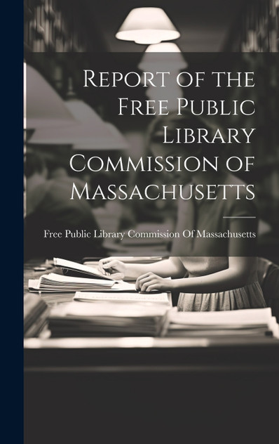 Report of the Free Public Library Commission of Massachusetts Report of the Free Public Library Commission of Massachusetts