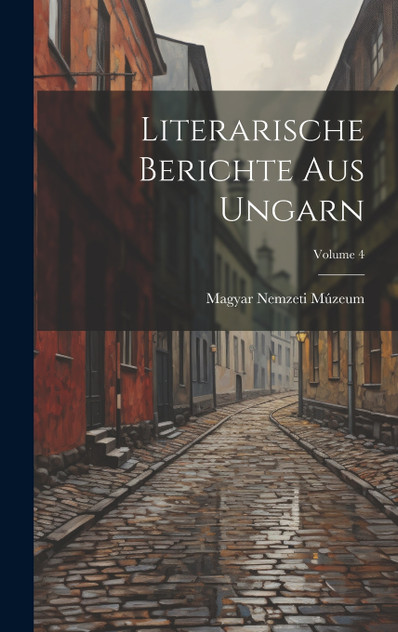Literarische Berichte Aus Ungarn; Volume 4