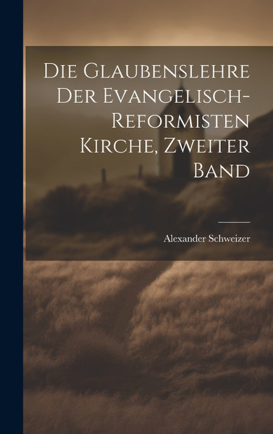 Die Glaubenslehre Der Evangelisch-Reformisten Kirche, Zweiter Band Die Glaubenslehre Der Evangelisch-Reformisten Kirche, Zweiter Band