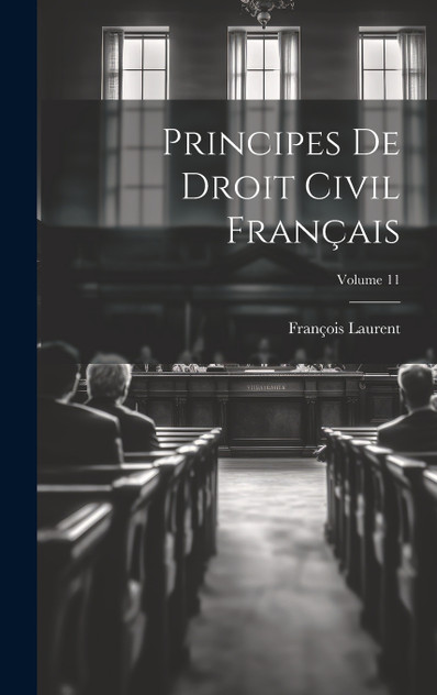Principes De Droit Civil Français; Volume 11