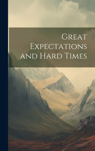 Great Expectations and Hard Times Great Expectations and Hard Times
