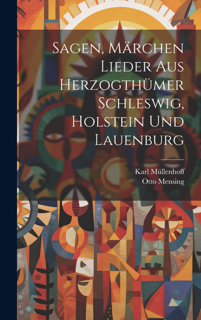 Sagen, Märchen Lieder aus Herzogthümer Schleswig, holstein und Lauenburg Sagen, Märchen Lieder aus Herzogthümer Schleswig, holstein und Lauenburg