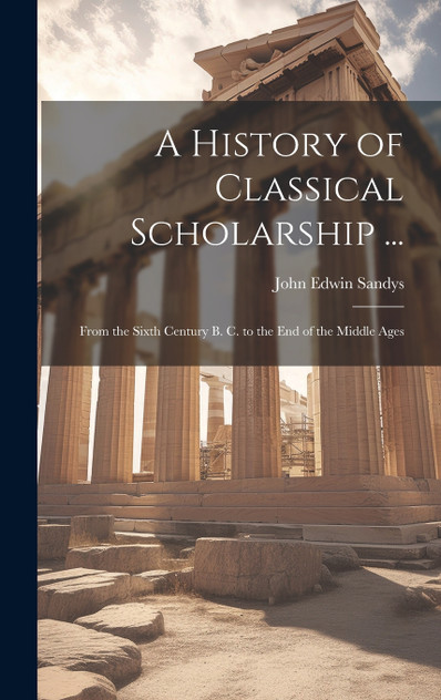 A History of Classical Scholarship ... A History of Classical Scholarship ...