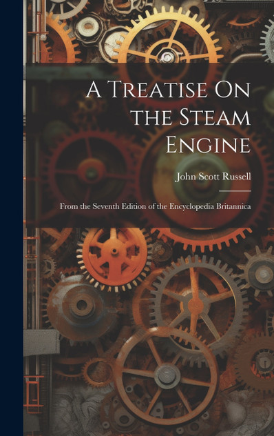 A Treatise On the Steam Engine A Treatise On the Steam Engine