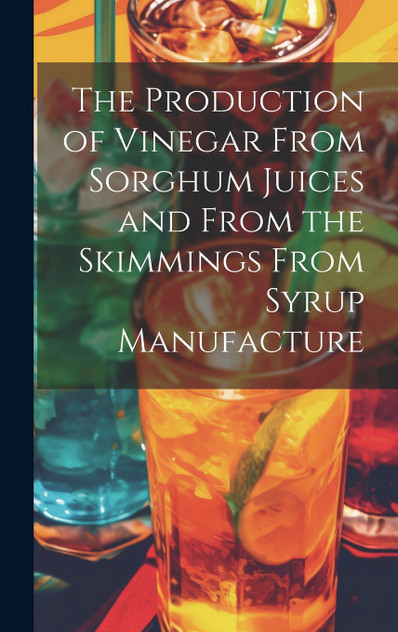 The Production of Vinegar From Sorghum Juices and From the Skimmings From Syrup Manufacture The Production of Vinegar From Sorghum Juices and From the Skimmings From Syrup Manufacture