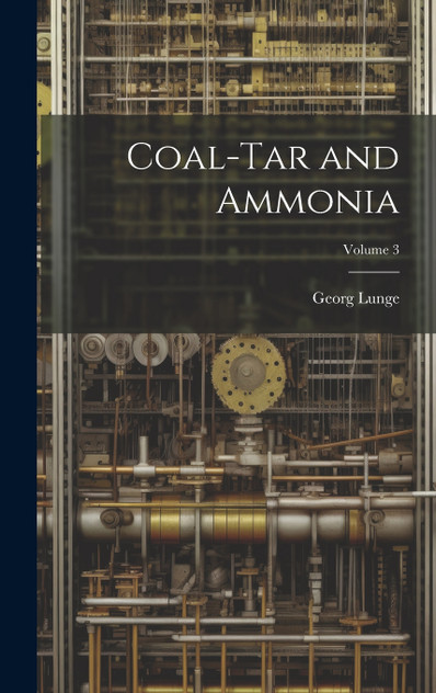 Coal-Tar and Ammonia; Volume 3 Coal-Tar and Ammonia; Volume 3