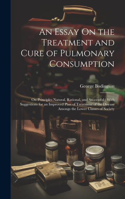 An Essay On the Treatment and Cure of Pulmonary Consumption An Essay On the Treatment and Cure of Pulmonary Consumption