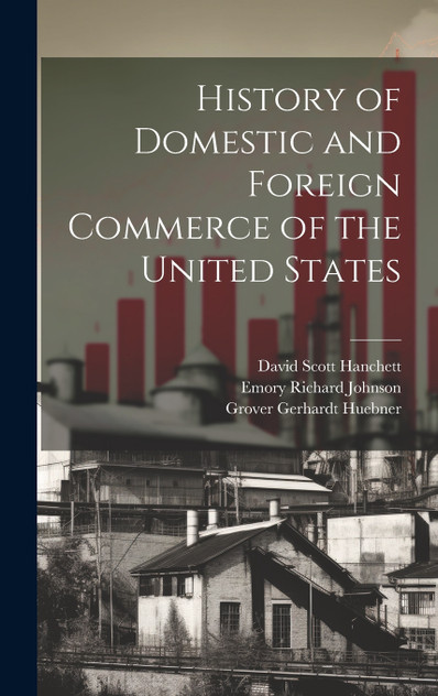 History of Domestic and Foreign Commerce of the United States History of Domestic and Foreign Commerce of the United States