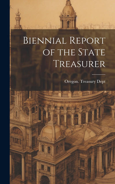 Biennial Report of the State Treasurer Biennial Report of the State Treasurer