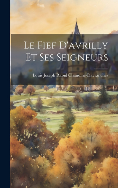 Le Fief D'avrilly Et Ses Seigneurs Le Fief D'avrilly Et Ses Seigneurs