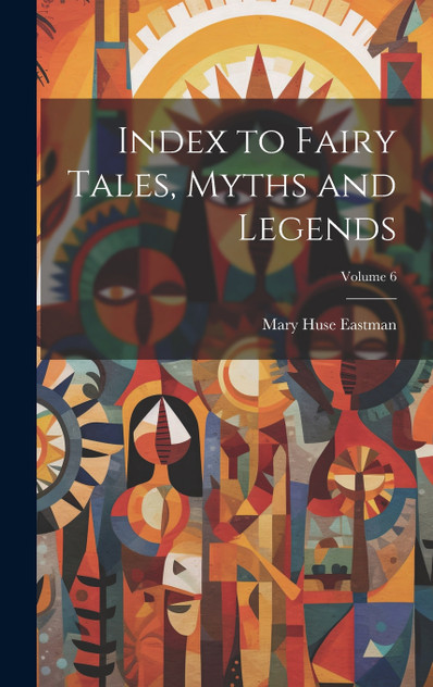 Index to Fairy Tales, Myths and Legends; Volume 6 Index to Fairy Tales, Myths and Legends; Volume 6