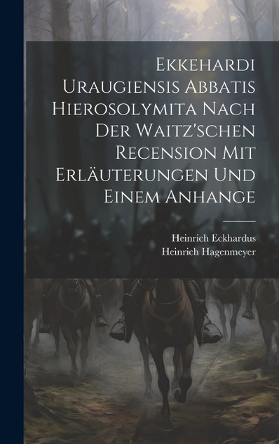 Ekkehardi Uraugiensis Abbatis Hierosolymita nach der waitz'schen Recension mit Erläuterungen und einem Anhange Ekkehardi Uraugiensis Abbatis Hierosolymita nach der waitz'schen Recension mit Erläuterungen und einem Anhange