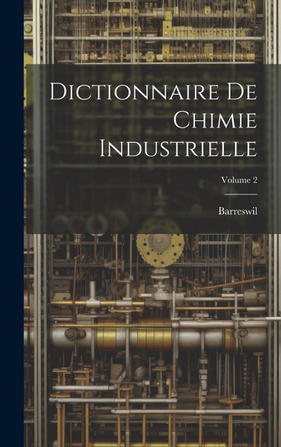 Dictionnaire De Chimie Industrielle; Volume 2 Dictionnaire De Chimie Industrielle; Volume 2