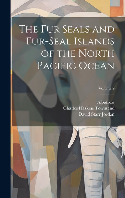 The Fur Seals and Fur-Seal Islands of the North Pacific Ocean; Volume 2 The Fur Seals and Fur-Seal Islands of the North Pacific Ocean; Volume 2