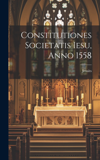 Constitutiones Societatis Iesu, Anno 1558 Constitutiones Societatis Iesu, Anno 1558