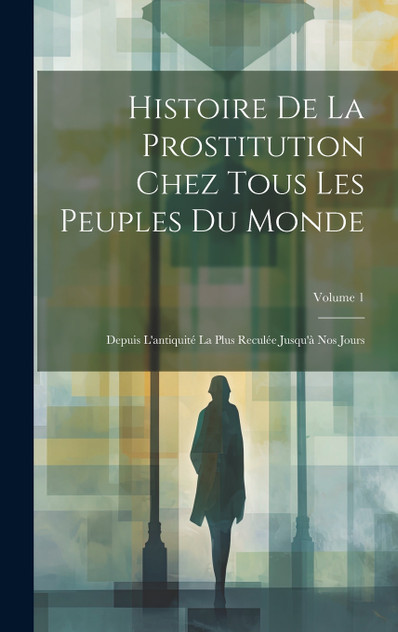 Histoire De La Prostitution Chez Tous Les Peuples Du Monde Histoire De La Prostitution Chez Tous Les Peuples Du Monde