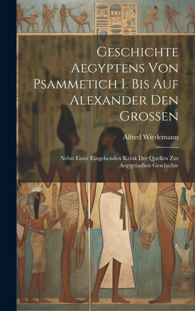 Geschichte Aegyptens Von Psammetich I. Bis Auf Alexander Den Grossen Geschichte Aegyptens Von Psammetich I. Bis Auf Alexander Den Grossen