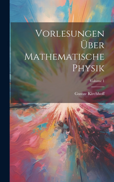 Vorlesungen Über Mathematische Physik; Volume 1 Vorlesungen Über Mathematische Physik; Volume 1
