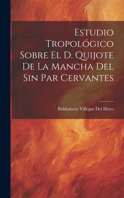 Estudio Tropológico Sobre El D. Quijote De La Mancha Del Sin Par Cervantes Estudio Tropológico Sobre El D. Quijote De La Mancha Del Sin Par Cervantes