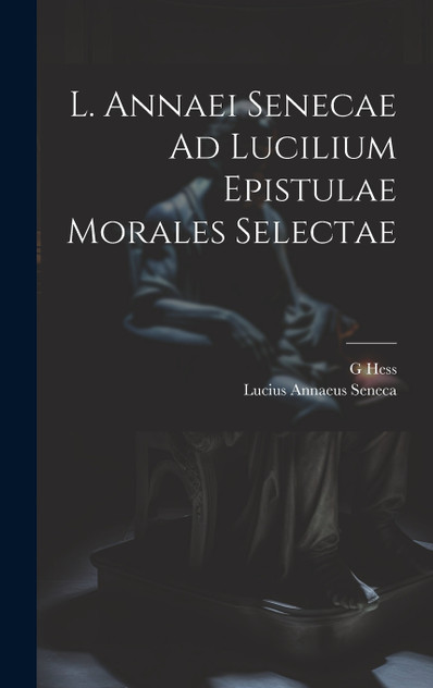 L. Annaei Senecae Ad Lucilium Epistulae Morales Selectae L. Annaei Senecae Ad Lucilium Epistulae Morales Selectae