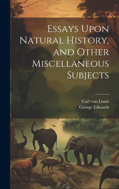 Essays Upon Natural History, and Other Miscellaneous Subjects Essays Upon Natural History, and Other Miscellaneous Subjects
