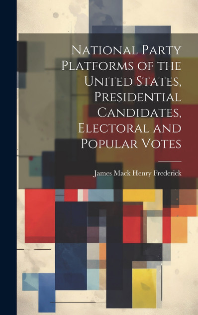 National Party Platforms of the United States, Presidential Candidates, Electoral and Popular Votes
