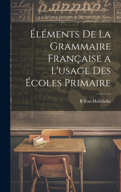 Éléments De La Grammaire Française a L'usage Des Écoles Primaire Éléments De La Grammaire Française a L'usage Des Écoles Primaire