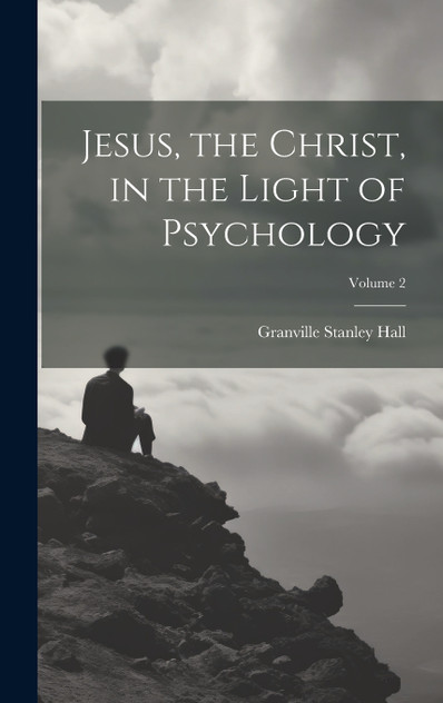 Jesus, the Christ, in the Light of Psychology; Volume 2 Jesus, the Christ, in the Light of Psychology; Volume 2