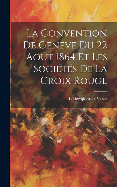 La Convention De Genève Du 22 Août 1864 Et Les Sociétés De La Croix Rouge La Convention De Genève Du 22 Août 1864 Et Les Sociétés De La Croix Rouge