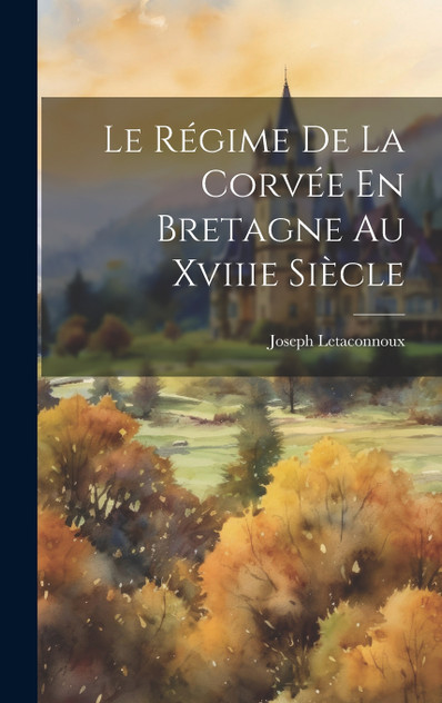 Le Régime De La Corvée En Bretagne Au Xviiie Siècle Le Régime De La Corvée En Bretagne Au Xviiie Siècle