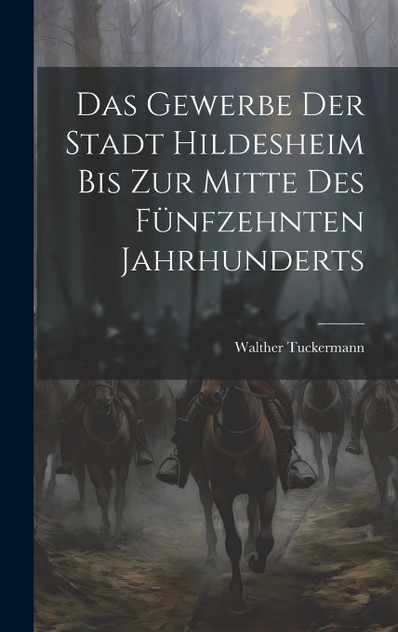 Das Gewerbe Der Stadt Hildesheim Bis Zur Mitte Des Fünfzehnten Jahrhunderts Das Gewerbe Der Stadt Hildesheim Bis Zur Mitte Des Fünfzehnten Jahrhunderts