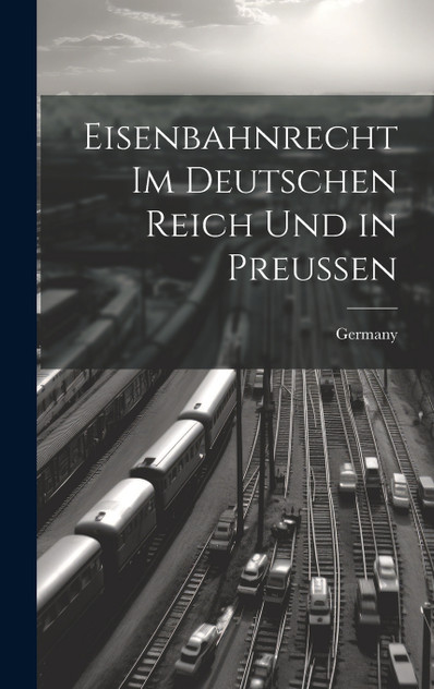 Eisenbahnrecht Im Deutschen Reich Und in Preussen Eisenbahnrecht Im Deutschen Reich Und in Preussen