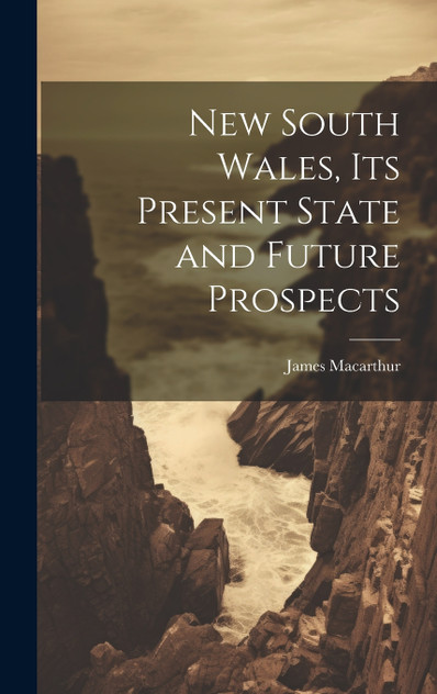 New South Wales, Its Present State and Future Prospects New South Wales, Its Present State and Future Prospects