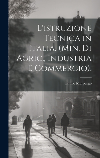 L'istruzione Tecnica in Italia. (Min. Di Agric., Industria E Commercio). L'istruzione Tecnica in Italia. (Min. Di Agric., Industria E Commercio).