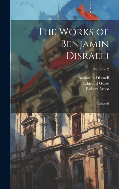 The Works of Benjamin Disraeli The Works of Benjamin Disraeli