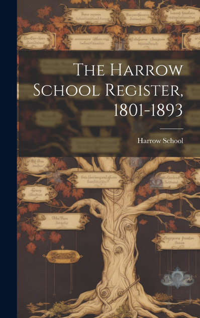 The Harrow School Register, 1801-1893 The Harrow School Register, 1801-1893