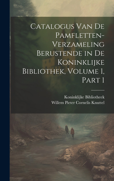 Catalogus Van De Pamfletten-Verzameling Berustende in De Koninklijke Bibliothek, Volume 1, part 1 Catalogus Van De Pamfletten-Verzameling Berustende in De Koninklijke Bibliothek, Volume 1, part 1