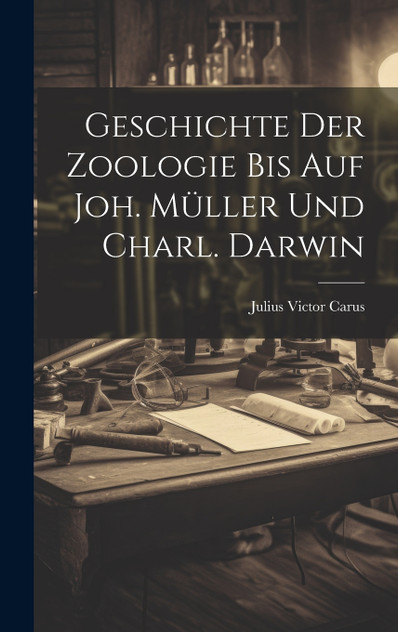 Geschichte Der Zoologie Bis Auf Joh. Müller Und Charl. Darwin Geschichte Der Zoologie Bis Auf Joh. Müller Und Charl. Darwin