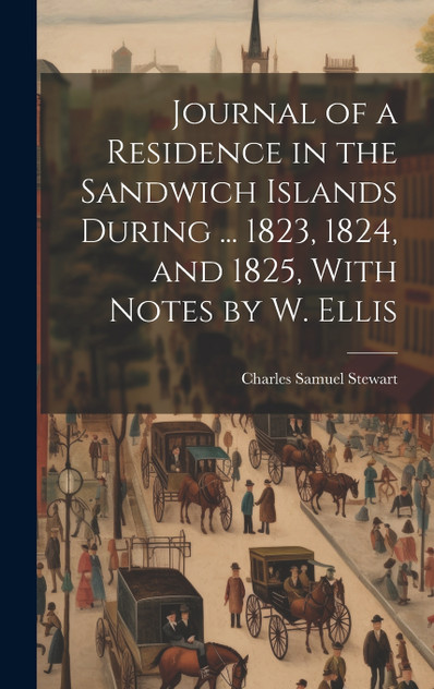 Journal of a Residence in the Sandwich Islands During ... 1823, 1824, and 1825, With Notes by W. Ellis Journal of a Residence in the Sandwich Islands During ... 1823, 1824, and 1825, With Notes by W. Ellis