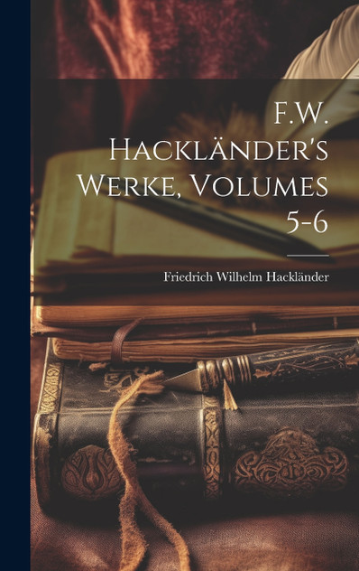 F.W. Hackländer's Werke, Volumes 5-6