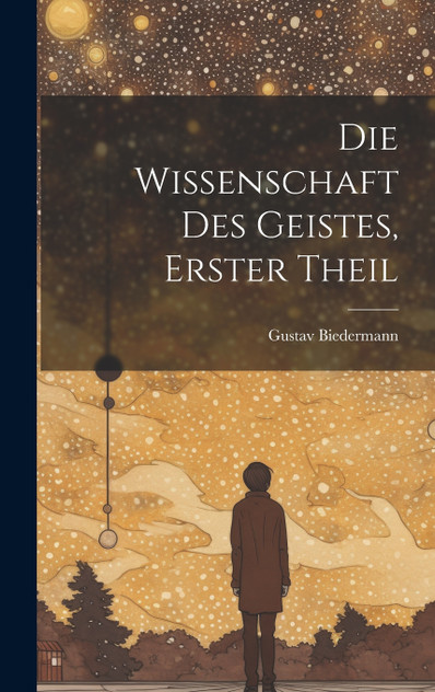 Die Wissenschaft Des Geistes, Erster Theil Die Wissenschaft Des Geistes, Erster Theil