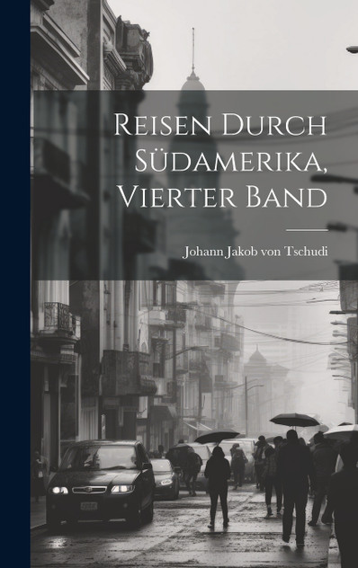 Reisen durch Südamerika, Vierter Band Reisen durch Südamerika, Vierter Band