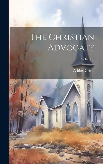 The Christian Advocate; Volume 8 The Christian Advocate; Volume 8