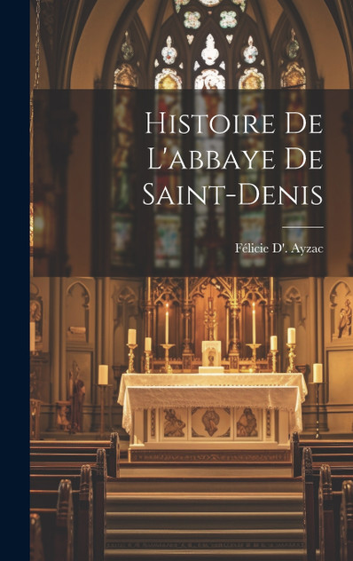 Histoire De L'abbaye De Saint-Denis Histoire De L'abbaye De Saint-Denis
