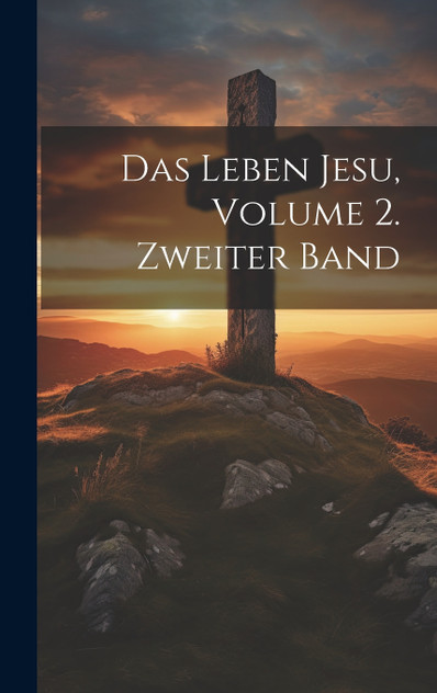 Das Leben Jesu, Volume 2. Zweiter Band Das Leben Jesu, Volume 2. Zweiter Band