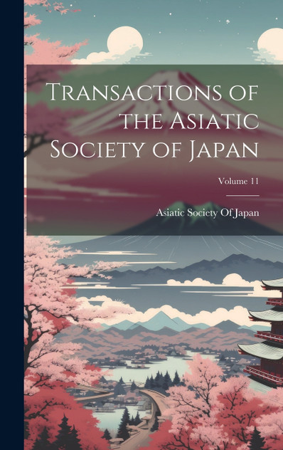 Transactions of the Asiatic Society of Japan; Volume 11 Transactions of the Asiatic Society of Japan; Volume 11
