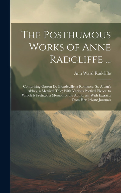 The Posthumous Works of Anne Radcliffe ... The Posthumous Works of Anne Radcliffe ...
