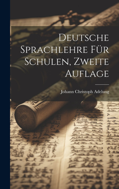Deutsche Sprachlehre für Schulen, Zweite Auflage Deutsche Sprachlehre für Schulen, Zweite Auflage