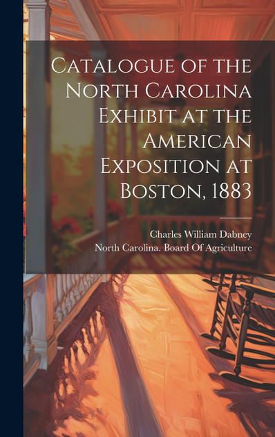 Catalogue of the North Carolina Exhibit at the American Exposition at Boston, 1883 Catalogue of the North Carolina Exhibit at the American Exposition at Boston, 1883