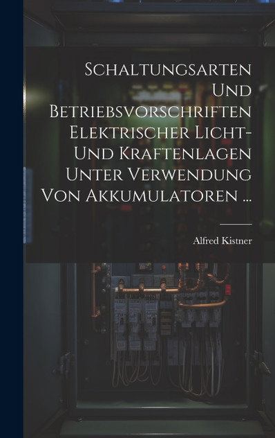 Schaltungsarten Und Betriebsvorschriften Elektrischer Licht- Und Kraftenlagen Unter Verwendung Von Akkumulatoren ...